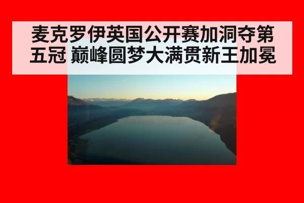 麦克罗伊英国公开赛加洞夺第五冠 巅峰圆梦大满贯新王加冕